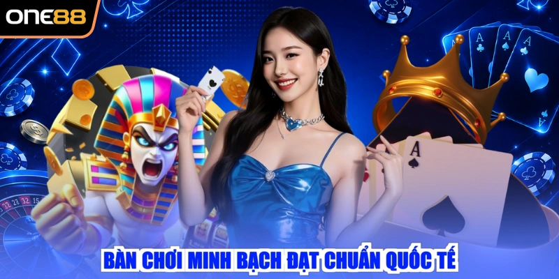 Bàn chơi minh bạch đạt chuẩn quốc tế