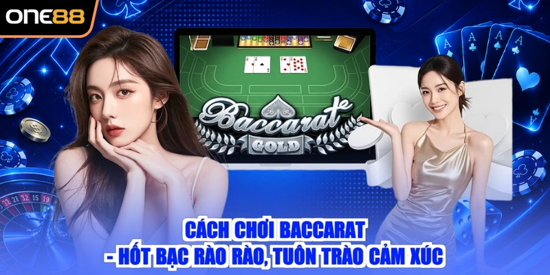 Cách Chơi Baccarat - Hốt Bạc Rào Rào, Tuôn Trào Cảm Xúc