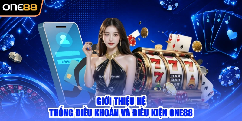 Giới thiệu hệ thống điều khoản và điều kiện ONE88