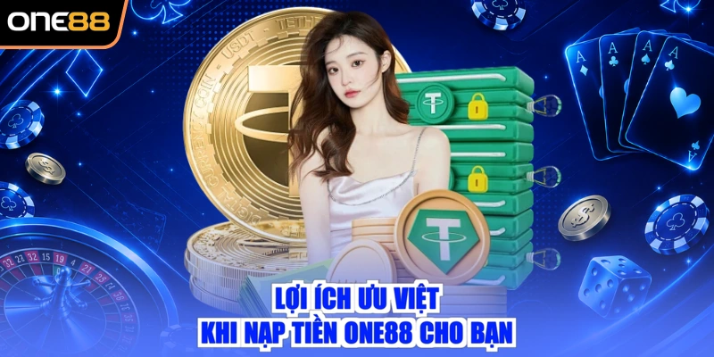 Lợi ích ưu việt khi nạp tiền ONE88 cho bạn