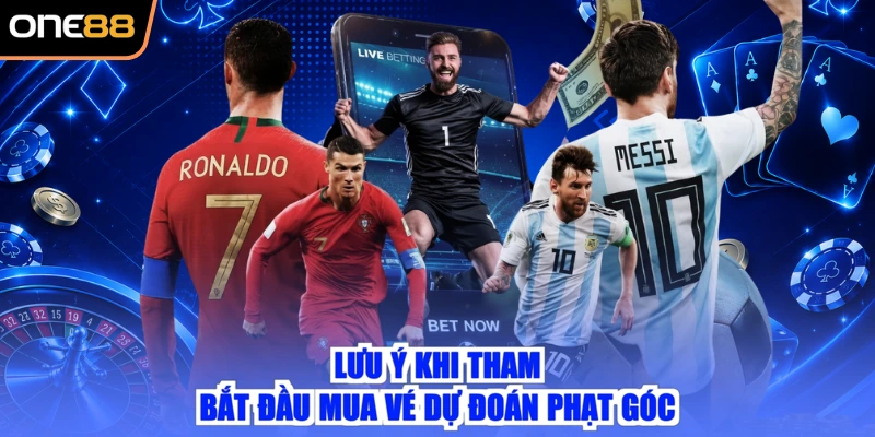 Lưu ý khi tham bắt đầu mua vé dự đoán phạt góc