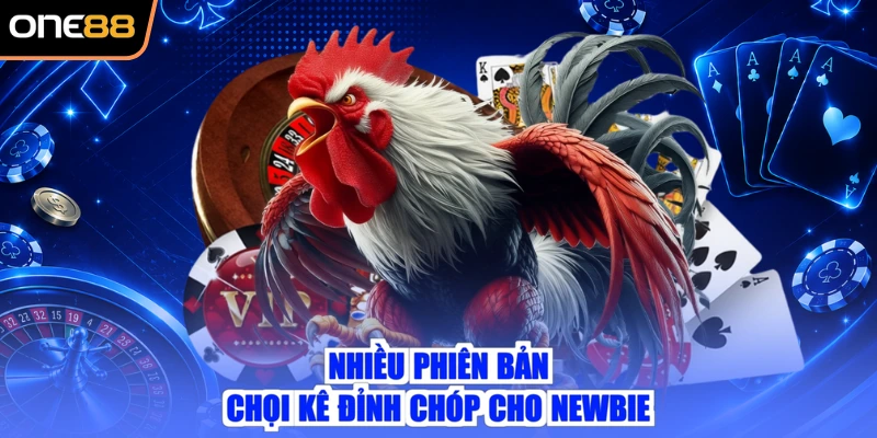 Nhiều phiên bản chọi kê đỉnh chóp cho newbie