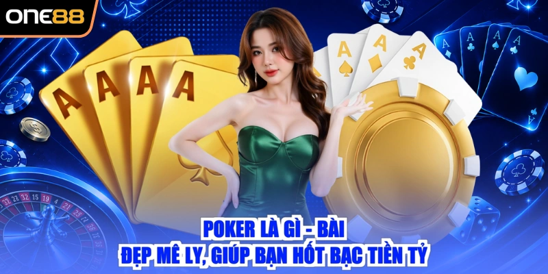 Poker Là Gì - Bài Đẹp Mê Ly, Giúp Bạn Hốt Bạc Tiền Tỷ