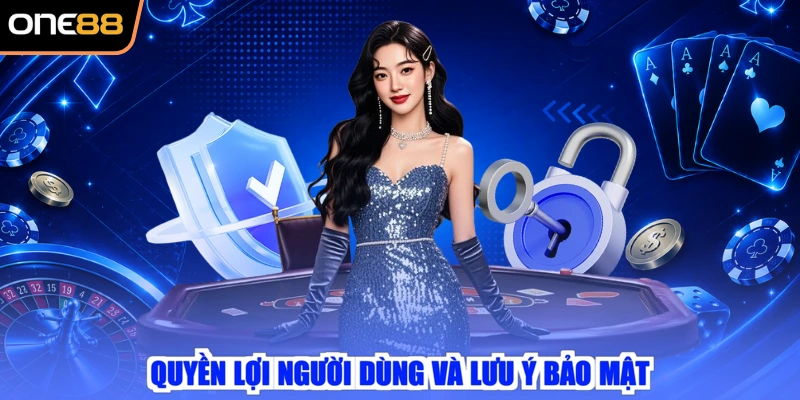 Quyền lợi người dùng và lưu ý bảo mật