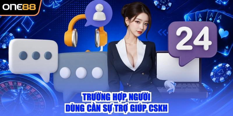 Trường hợp người dùng cần sự trợ giúp CSKH